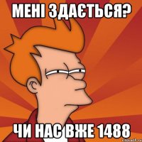 Мені здається? Чи нас вже 1488