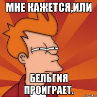 Мне кажется,или Бельгия проиграет.