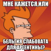Мне кажется,или Бельгия слабовата для Аргентины?