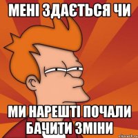 Мені здається чи Ми нарешті почали бачити зміни