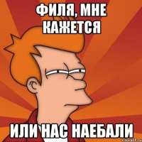 Филя, мне кажется или нас наебали
