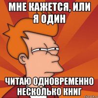 Мне кажется, или я один читаю одновременно несколько книг