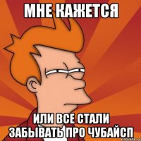 Мне кажется или все стали забывать про Чубайсп