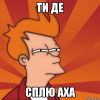 ти де сплю аха