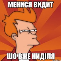 Менися видит шо вже ниділя