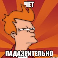 чет падазрительно