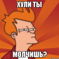 хули ты молчишь?