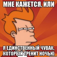 Мне кажется, или я единственный чувак, который тренит ночью