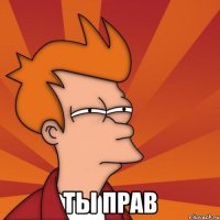  Ты прав