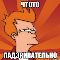 чтото падзривательно