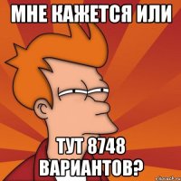 Мне кажется или тут 8748 вариантов?