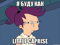 я буду как little caprise