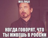 Мое лицо когда говорят, что ты живешь в России