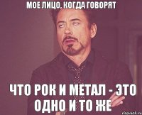 мое лицо, когда говорят что рок и метал - это одно и то же