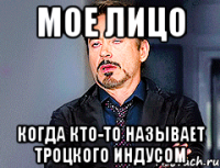 Мое лицо Когда кто-то называет Троцкого индусом