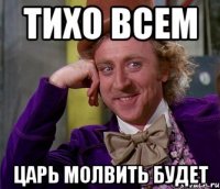 ТИХО ВСЕМ ЦАРЬ МОЛВИТЬ БУДЕТ