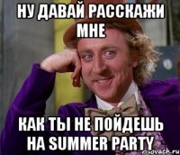 Ну давай расскажи мне Как ты не пойдешь на summer party