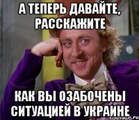 а теперь давайте, расскажите как вы озабочены ситуацией в Украине