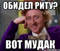 Обидел Риту? Вот мудак