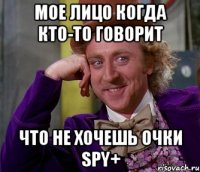 Мое лицо когда кто-то говорит что не хочешь очки SPY+