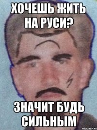 Хочешь жить на Руси? Значит Будь сильным