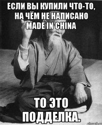 Если вы купили что-то, на чём не написано Made in China то это подделка.