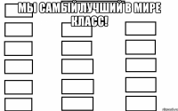 Мы самый лучший в мире класс! 