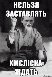 нєльзя заставлять Хмєліска ждать