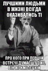 лучшими людьми в жизні всігда оказивались ті про кого при першій встрєчі думаєш:Боже, він же Хмілєцкій