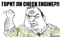 Горит ли check engine?!!