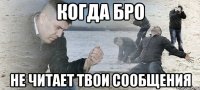 КОГДА БРО НЕ ЧИТАЕТ ТВОИ СООБЩЕНИЯ