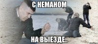 С неманом на выезде..