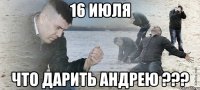 16 Июля Что дарить Андрею ???