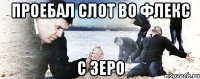 ПРОЕБАЛ СЛОТ ВО ФЛЕКС С ЗЕРО