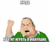 Люда Хватит играть в Warframe