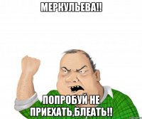 Меркульева!! Попробуй не приехать,блеать!!
