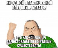 Ни одной пластической операции, блеать! АТО как хочешь, самостояааательно будешь существовать!