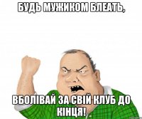 Будь мужиком блеать, Вболівай за свій клуб до кінця!