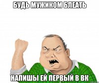 Будь мужиком блеать напишы ей первый в вк