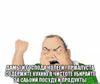  Дамы и Господа Колеги ! Пржалуста содержите Кухню в Чистоте Убирайте за сабоий посуду и продукты