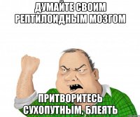 Думайте своим рептилоидным мозгом Притворитесь сухопутным, блеять