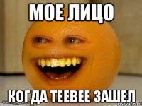 мое лицо когда teebee зашел