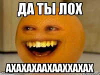 да ты лох ахахахаахааххахах