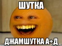 Шутка Джамшутка А+Д