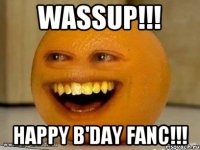 WASSUP!!! HAPPY B'DAY FANC!!!