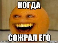 Когда сожрал его