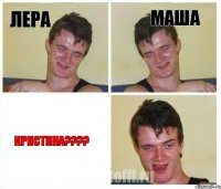 Лера Маша Кристина????