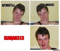 АЛМАТЫ ШЫМКЕНТ ЖАҢАӨЗЕН