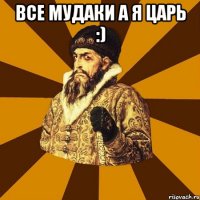 все мудаки а я царь :) 