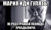 Мария иди гулять! не расстраивай Леонида Аркадьевича